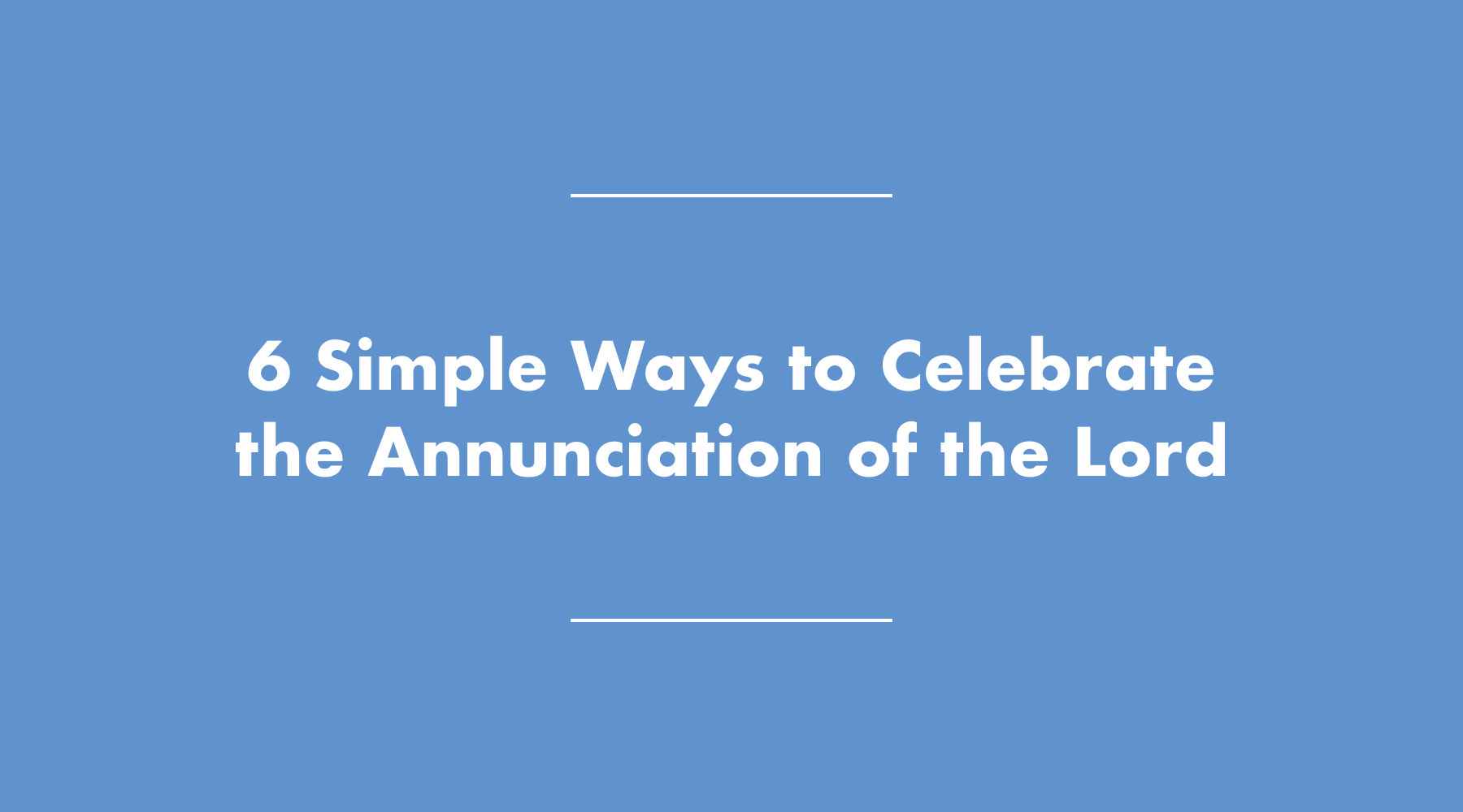 Simple Ways to Celebrate the Annunciation of the Lord