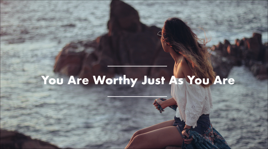 You Are Worthy Just As You Are