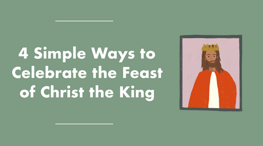 4 Simple Ways to Celebrate The Feast of Christ The King