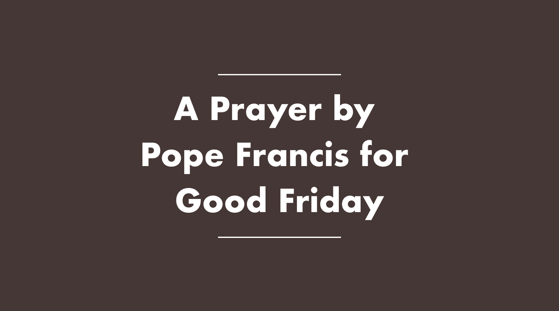 A prayer by Pope Francis for Good Friday