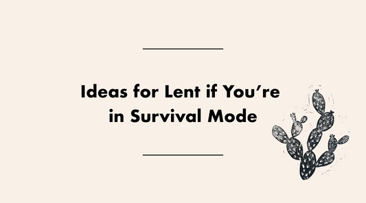 Ideas for Lent for those in Survival Mode