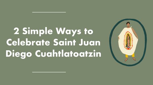 2 Simple Ways to Celebrate Saint Juan Diego Cuahtlatoatzin