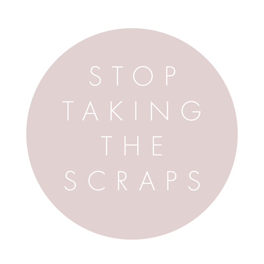 Stop taking the scraps.