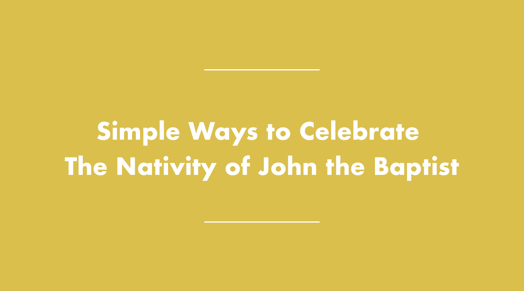 Simple Ways to Celebrate the Nativity of John the Baptist