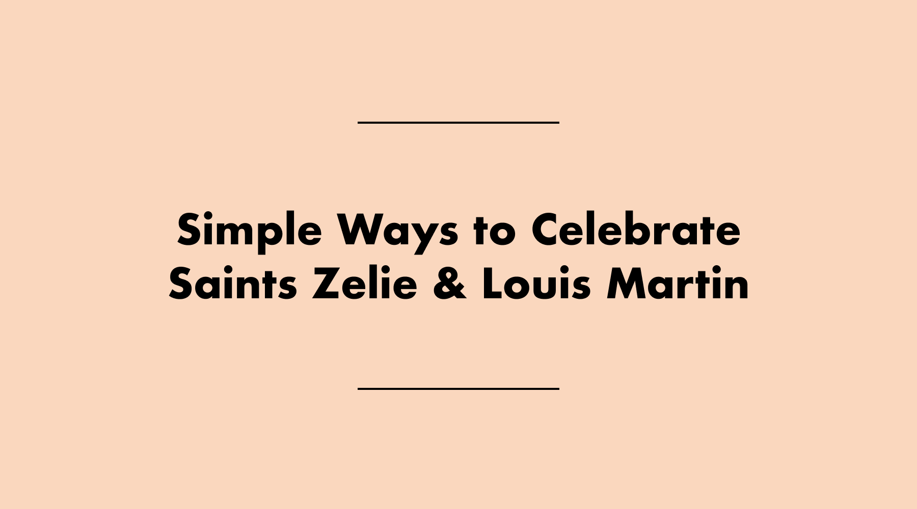 Simple Ways to Celebrate Saints Louis & Zelie Martin
